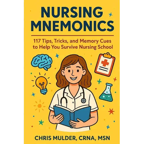 Nursing Mnemonics: 117 Tips, Tricks, and Memory Cues to Help You Survive Nursing School - Paperback